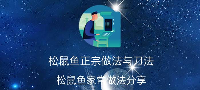 松鼠鱼正宗做法与刀法 松鼠鱼家常做法分享